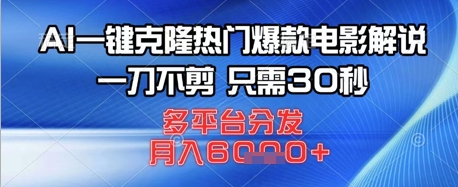 AI一键克隆热门爆款电影解说，一刀不剪，只需30秒，多平台分发，月入6k-加成
