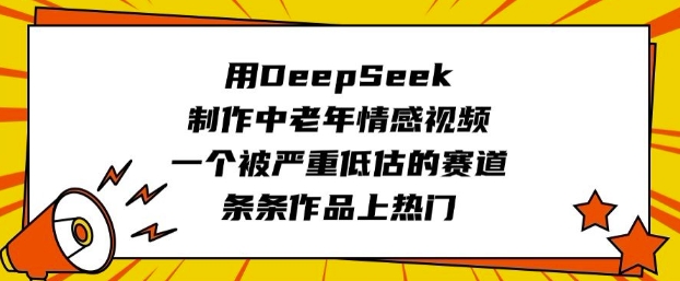 用DeepSeek制作中老年情感视频，一个被严重低估的赛道，条条作品上热门-加成
