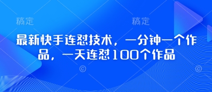 最新快手连怼技术，一分钟一个作品，一天连怼100个作品-加成