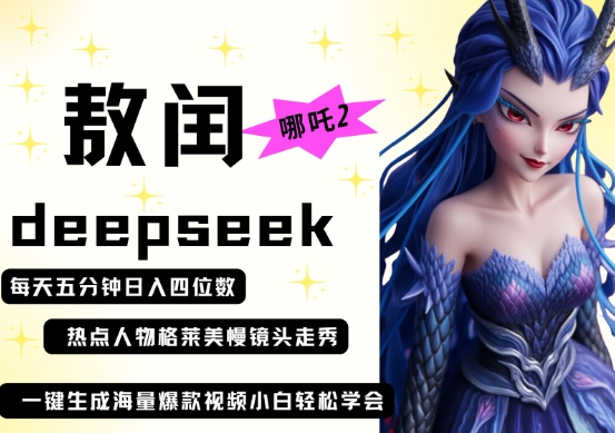 deepseek+哪吒2敖润姑姑走秀+爆款视频，起号快，爆款多，每天五分钟，日入四位数-加成
