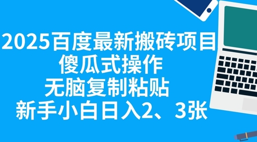 2025百度最新搬砖项目，傻瓜式操作，无脑复制粘贴，新手小白日入2张-加成