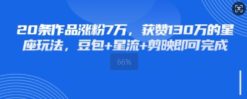 20条作品涨粉7W，获赞130W的星座玩法，豆包+星流+剪映即可完成-加成