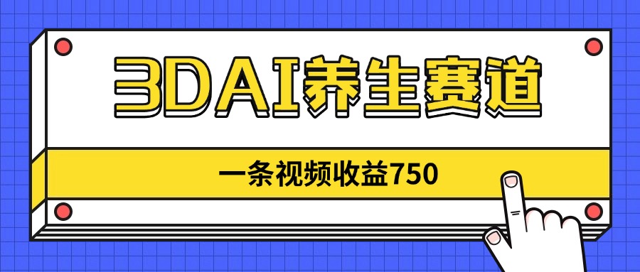 （14451期）3DAI养生赛道，一条视频赚了750，新蓝海，目前做的人不多！-加成