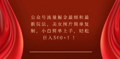 公众号流量掘金最细和最新玩法，美女图片简单复制，小白简单上手-加成