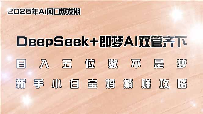 （14396期）日入五位数不是梦，DeepSeek+即梦AI双管齐下，新手小白宝妈躺赚攻略-加成