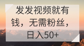 发发视频就有收益，无需粉丝，日入50+-加成