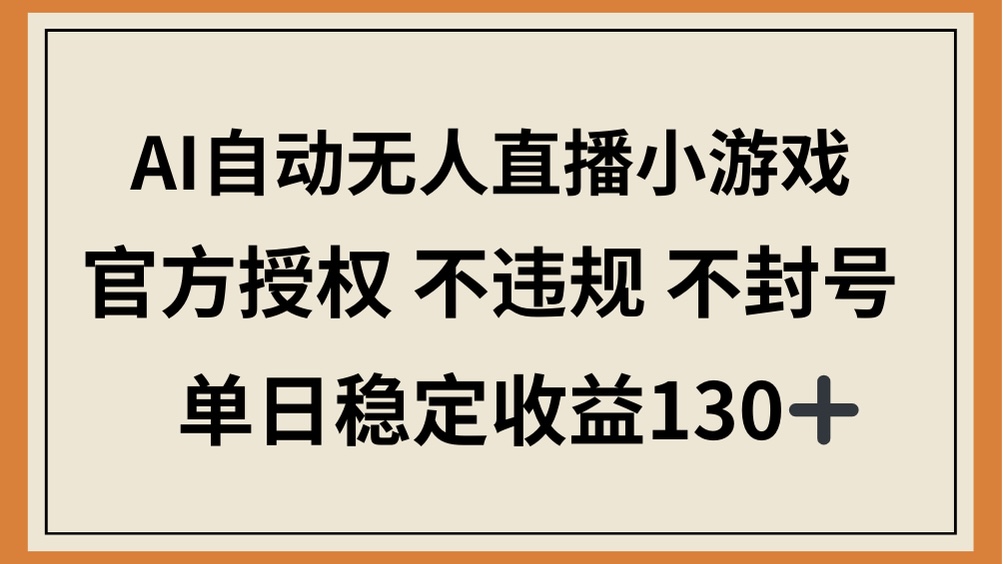 （14438期）AI自动无人直播小游戏，官方授权 不违规 不封号，单日稳定收益130+-加成