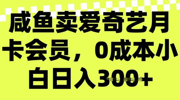 咸鱼卖爱奇艺会员，零成本小白日入3张，新手小白可做-加成