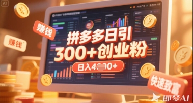 拼多多创业引流项目，每天吸引200+付费创业粉，实现日入多张+稳定收益-加成