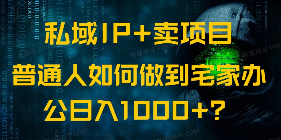 （14400期）私域IP+卖项目，普通人如何做到宅家办公实现日入1000+-加成