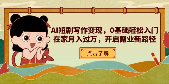 （14407期）AI短剧写作变现，0基础轻松入门，在家月入过万，开启副业新路径-加成