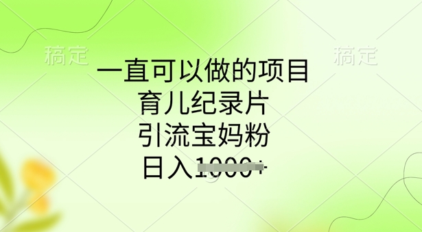 一直可以做的项目，育儿纪录片，引流宝妈粉，日入多张-加成