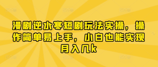 漫剧逆水寒短剧玩法实操，操作简单易上手，小白也能实现月入几k-加成