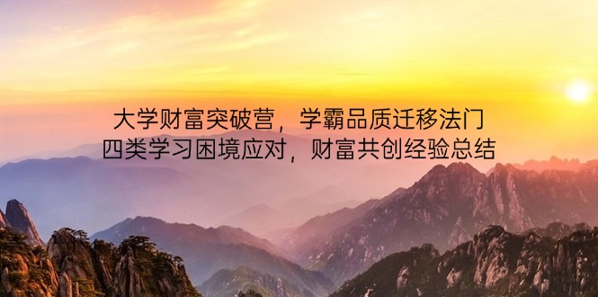 （14484期）大学财富突破营，学霸品质迁移法门，四类学习困境应对，财富共创经验总结-加成