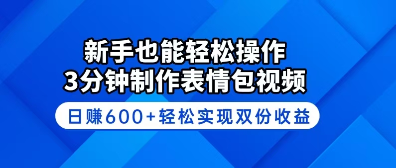 （14395期）新手也能轻松操作！3分钟制作表情包视频，日赚600+轻松实现双份收益-加成