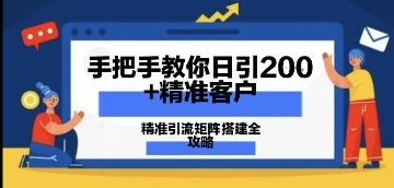 手把手教你日引200+精准客户，精准引流矩阵搭建全攻略：从价值解析到实战模式-加成