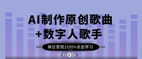 AI制作原创歌曲+数字人歌手，单日变现1k-加成