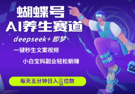 蝴蝶号大健康养生赛道，deepseek+即梦AI快速产出爆款视频，起号快，带货超级猛，日入四位数-加成
