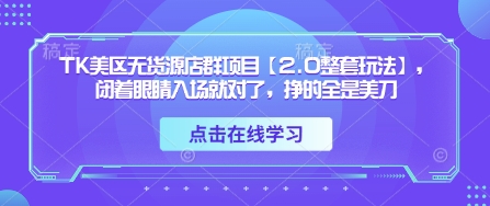 TK美区无货源店群项目【2.0整套玩法】，闭着眼睛入场就对了，挣的全是美刀-加成