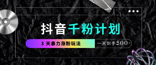 抖音千粉计划，最新玩法三天暴力涨千粉，一天到手5张-加成
