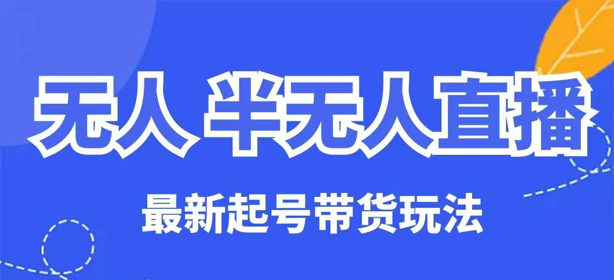 无人半无人直播最新起号带货玩法，全是干货（保姆级教程）-加成