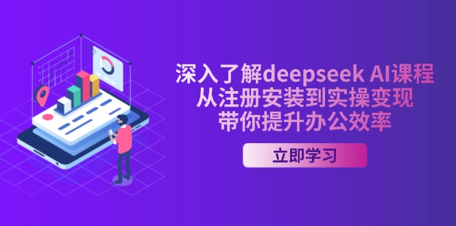 （14383期）深入了解deepseek AI课程，从注册安装到实操变现，带你提升办公效率-加成