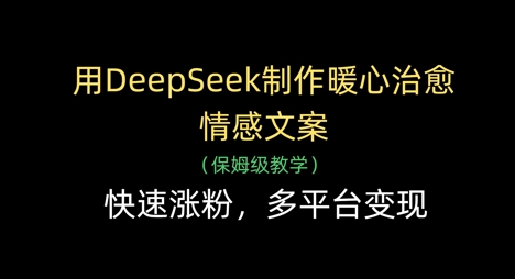 用DeepSeek制作暖心治愈情感文案，快速涨粉，多平台变现-加成