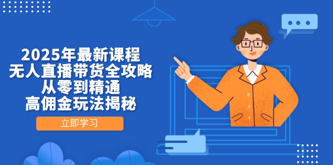 （14378期）2025年最新课程，无人直播带货全攻略，从零到精通，高佣金玩法揭秘-加成