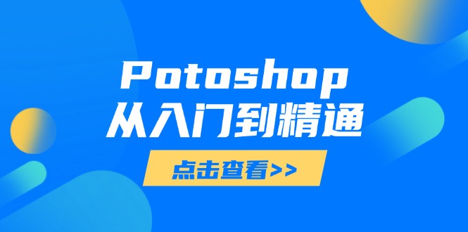（14467期）Potoshop从入门到精通：基础到高级，掌握全面图像处理技能-加成