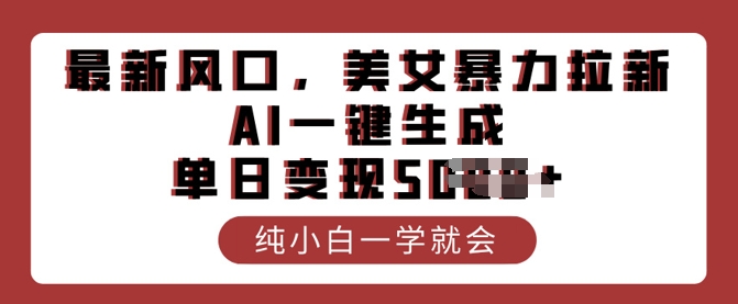 最新风口，美女暴力拉新，AI一键生成，单日变现多张，纯小白一学就会-加成
