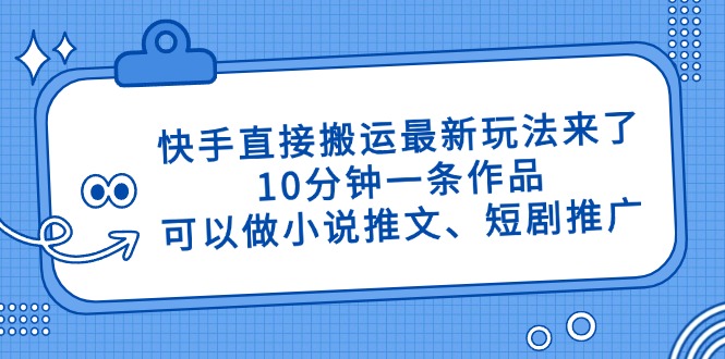 （14450期）快手直接搬运最新玩法来了，10分钟一条作品，可以做小说推文、短剧推广...-加成