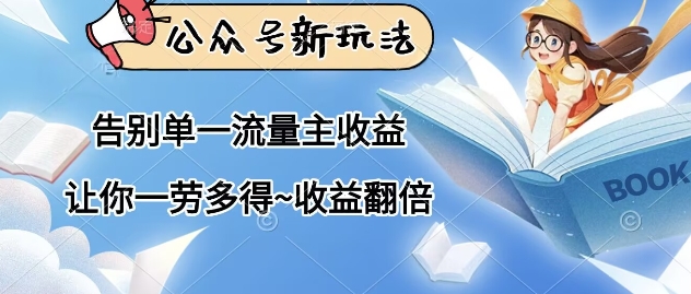 公众号新玩法，告别单一流量主收益，让你一劳多得，收益翻倍-加成