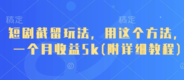 短剧截留玩法，用这个方法，一个月收益5k(附详细教程)-加成