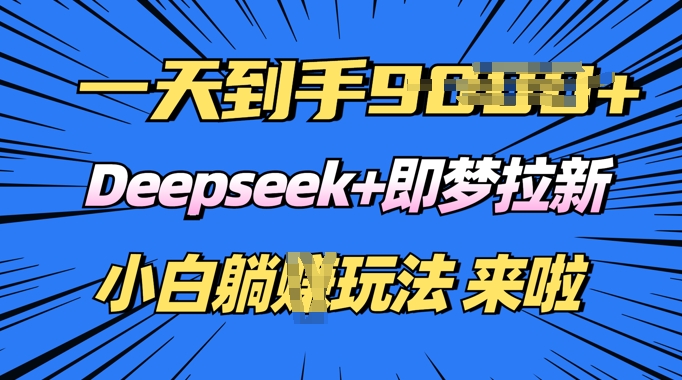 日入多张，Deepseek+即梦拉新，新手躺挣攻略来啦-加成