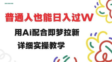 用ai配合即梦拉新，小白也能日入过w，详细实操教程【揭秘】-加成