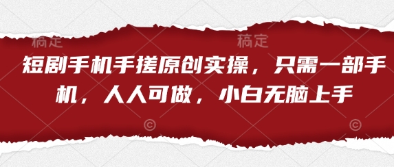 短剧手机手搓原创实操，只需一部手机，人人可做，小白无脑上手-加成