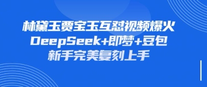 持续爆火的林黛玉贾宝玉互怼视频，比爽文还好看，利用DeepSeek+即梦+豆包就可以完美复刻-加成