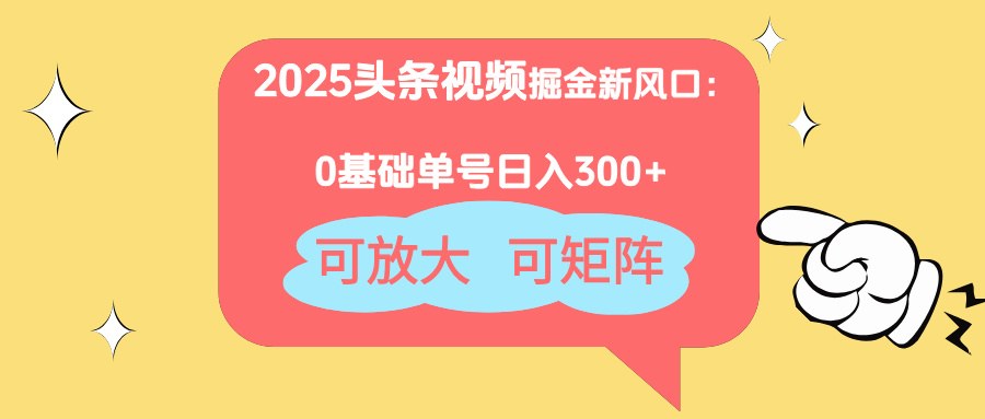 （14460期）2025头条视频掘金新风口：0基础日入300+，可放大，可矩阵-加成