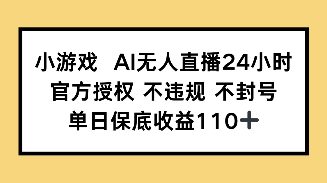 （14508期）小游戏AI无人直播，官方授权 不违规 不封号，单日保底收益110+-加成