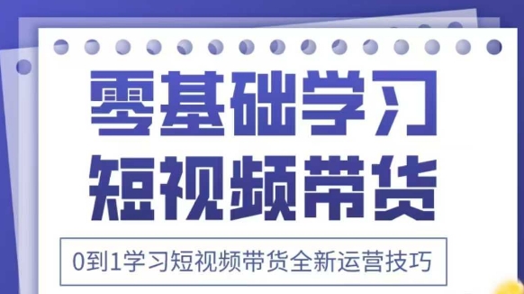 抖音全新短视频带货运营技巧，2025年新课，0到1学习短视频带货全新运营技巧-加成