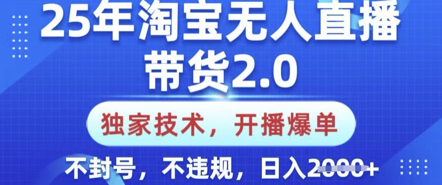 25年淘宝无人直播带货2.0.独家技术，开播爆单，纯小白易上手，不封号，不违规，日入多张【揭秘】-加成