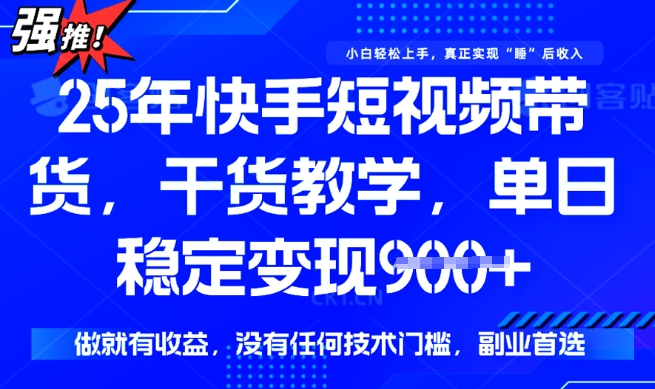 25年最新快手短视频带货，单日稳定变现900+，没有技术门槛，做就有收益【揭秘】-加成
