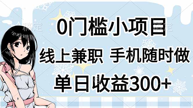 （14316期）0门槛副业，线上兼职，日入300+，有手机即可-加成