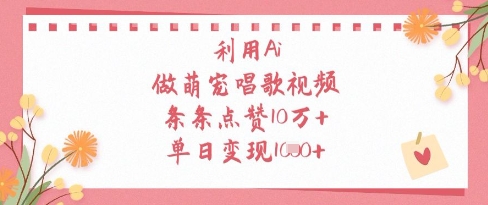利用Ai做萌宠唱歌视频，条条点赞10W+，单日变现1k-加成