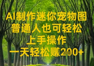 AI制作迷你宠物图，普通人也可轻松操作上手操作，一天轻松收益2张-加成