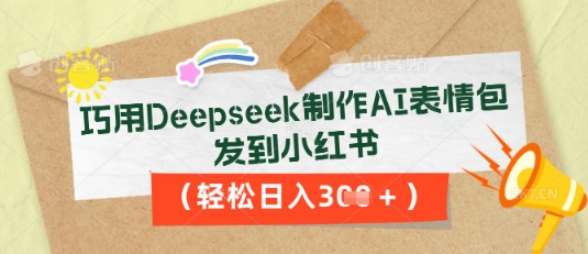 巧用Deepseek制作AI表情包，发到小红书，轻松日入3张-加成