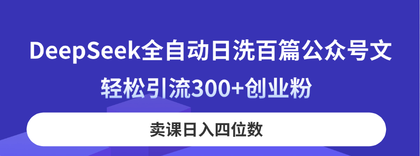 （14326期）DeepSeek全自动日洗百篇公众号文，轻松引流300+创业粉，卖课日入四位数！-加成