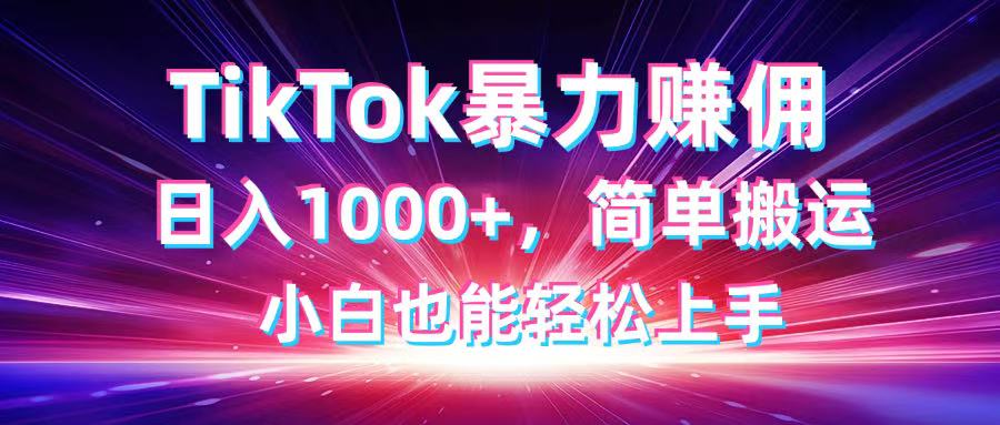 （14402期）TikTok搬运暴力赚佣，日入1000+，简单搬运，小白也能轻松上手-加成