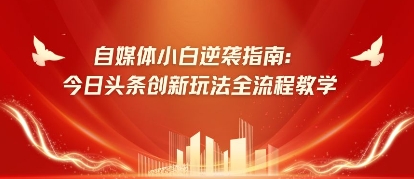 自媒体小白逆袭指南：今日头条创新玩法全流程教学-加成