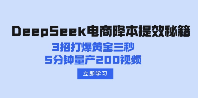 （14380期）DeepSeek电商降本提效秘籍：3招打爆黄金三秒，5分钟量产200视频-加成